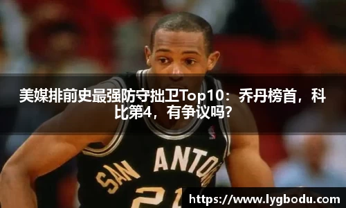 美媒排前史最强防守拙卫Top10：乔丹榜首，科比第4，有争议吗？